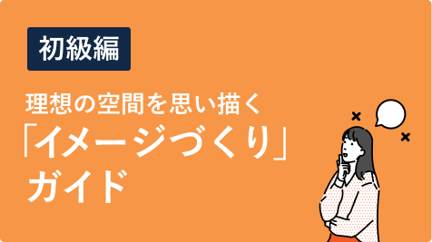 【初級編】理想の空間を思い描く「イメージづくり」ガイド